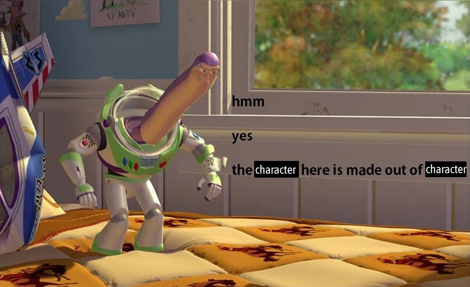 The Buzz Lightyear meme where he says: 'hmm yes the character here is made out of character'